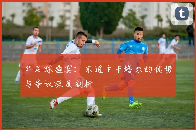 年足球盛宴:东道主卡塔尔的优势与争议深度剖析