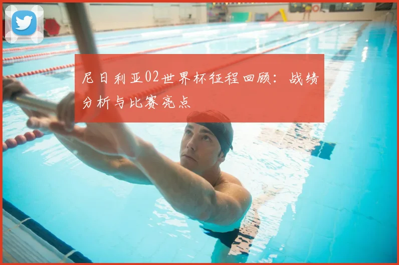 尼日利亚02世界杯征程回顾：战绩分析与比赛亮点