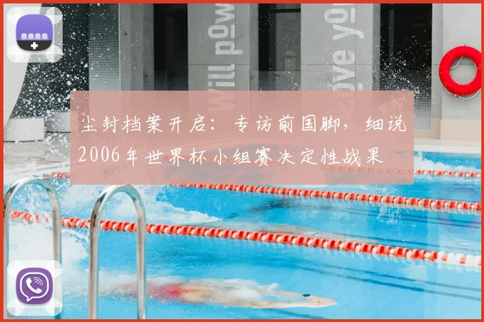 尘封档案开启:专访前国脚,细说2006年世界杯小组赛决定性战果